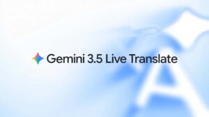 Google, yüksek kaliteli konuşma çevirileri sunan Gemini 3.5 Live Translate modelini kullanıma sundu