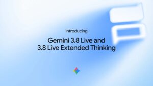 Google, Gemini 3.8 Live ve 3.8 Live Extended Thinking modellerini duyurdu